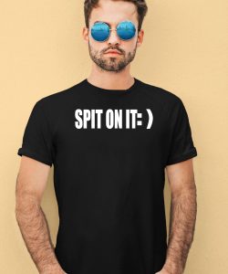 Spit On It Shirt1