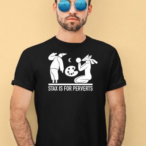 Stax Is For Perverts Shirt