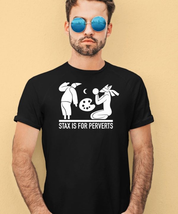 Stax Is For Perverts Shirt