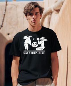 Stax Is For Perverts Shirt0