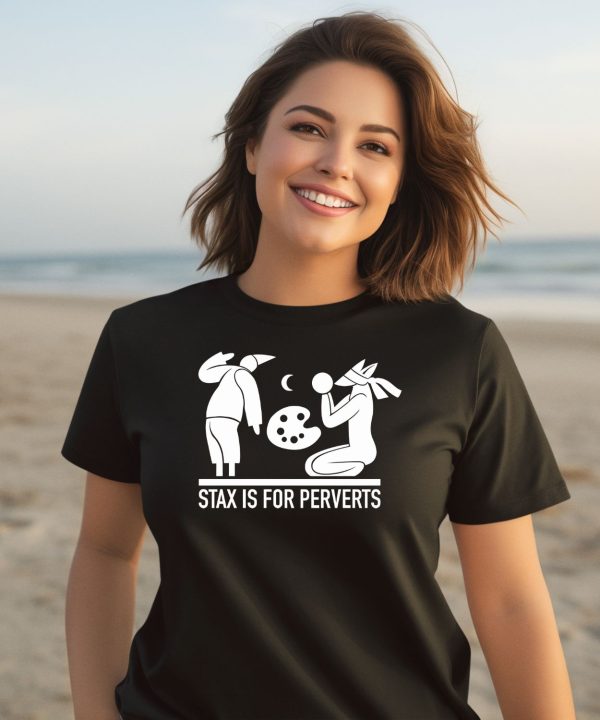 Stax Is For Perverts Shirt3