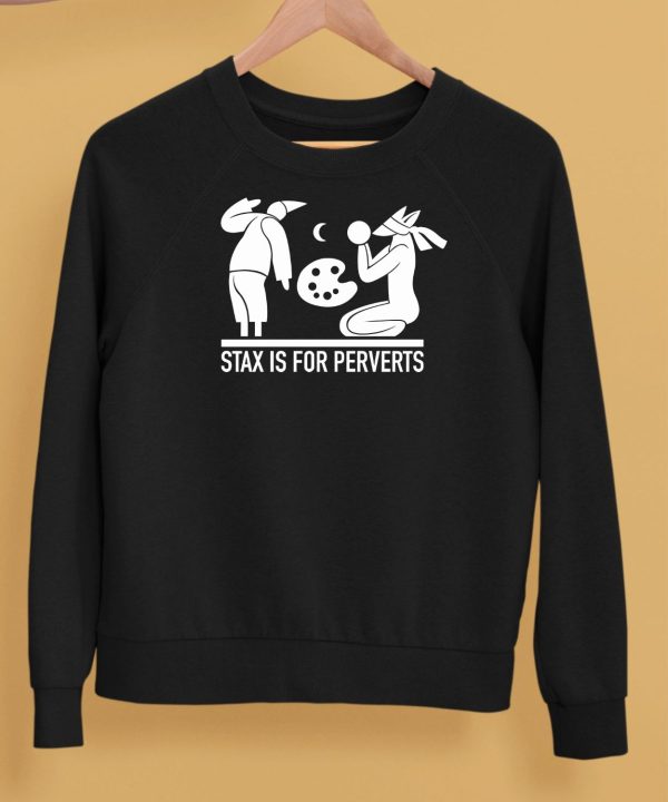 Stax Is For Perverts Shirt5