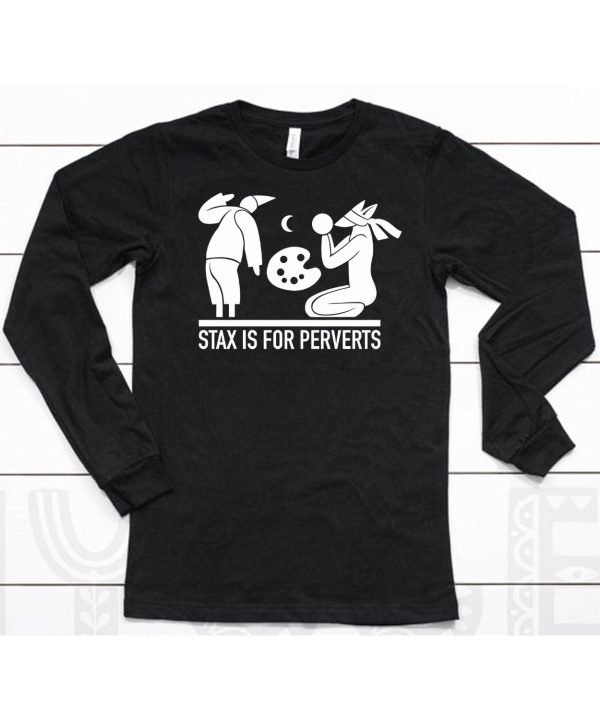 Stax Is For Perverts Shirt6