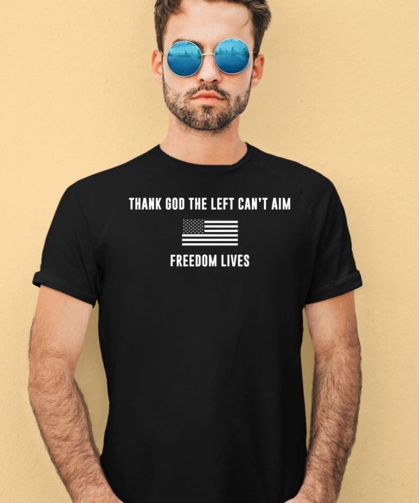 Thank God The Left Cant Aim Freedom Lives Shirt