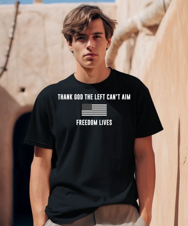 Thank God The Left Cant Aim Freedom Lives Shirt0