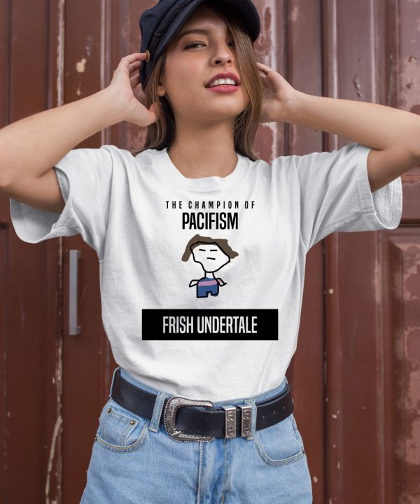 The Champion Of Pacifism Frish Undertale Shirt