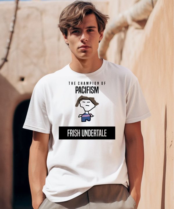 The Champion Of Pacifism Frish Undertale Shirt0