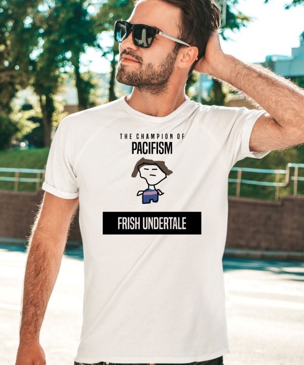 The Champion Of Pacifism Frish Undertale Shirt3