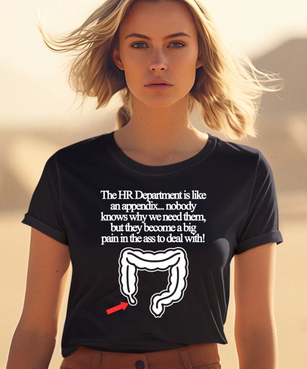 The Hr Department Is Like An Appendix Nobody Knows Why We Need Them Shirt