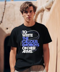 To Write The Callous Daoboys On Her Arms Shirt0