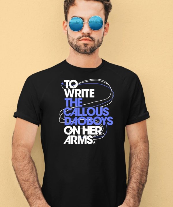 To Write The Callous Daoboys On Her Arms Shirt1