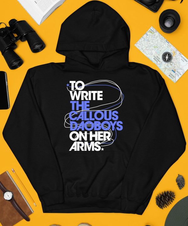 To Write The Callous Daoboys On Her Arms Shirt4