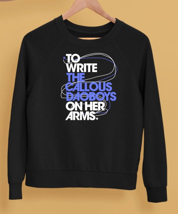 To Write The Callous Daoboys On Her Arms Shirt5