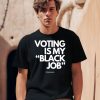 Voting Is My Black Job Shirt0