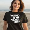 Voting Is My Black Job Shirt3