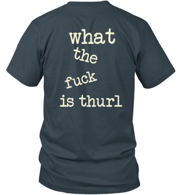 What The Fuck Is Thurl Shirt2