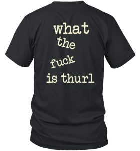 What The Fuck Is Thurl Shirt7