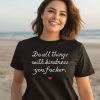 Wholesome Memes Do All Things With Kindness Fucker Shirt3