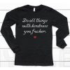 Wholesome Memes Do All Things With Kindness Fucker Shirt6