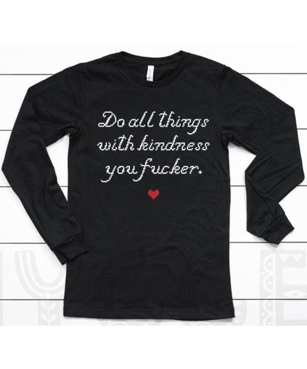 Wholesome Memes Do All Things With Kindness Fucker Shirt6