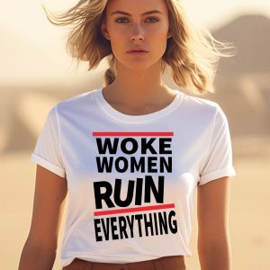 Woke Women Ruin Everything Shirt