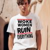 Woke Women Ruin Everything Shirt0