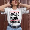 Woke Women Ruin Everything Shirt2