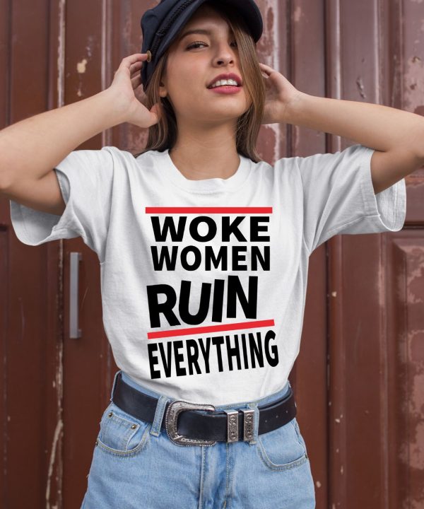 Woke Women Ruin Everything Shirt2