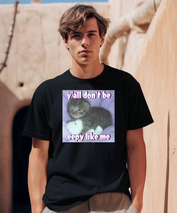 Yall Dont Be Eepy Like Me Shirt0