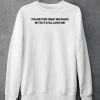 You Better Treat Me Right My Exs Still Love Me Shirt5