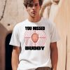 You Missed Buddy Trump Shirt