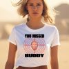 You Missed Buddy Trump Shirt1