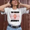 You Missed Buddy Trump Shirt2