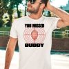 You Missed Buddy Trump Shirt3