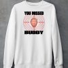 You Missed Buddy Trump Shirt5