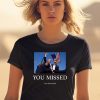 You Missed Trump Tom Macdonald Shirt