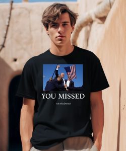 You Missed Trump Tom Macdonald Shirt0