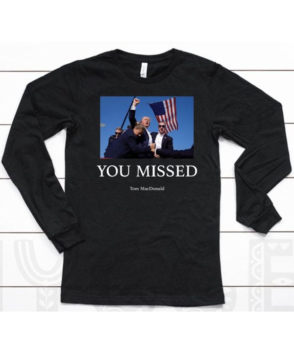 You Missed Trump Tom Macdonald Shirt6