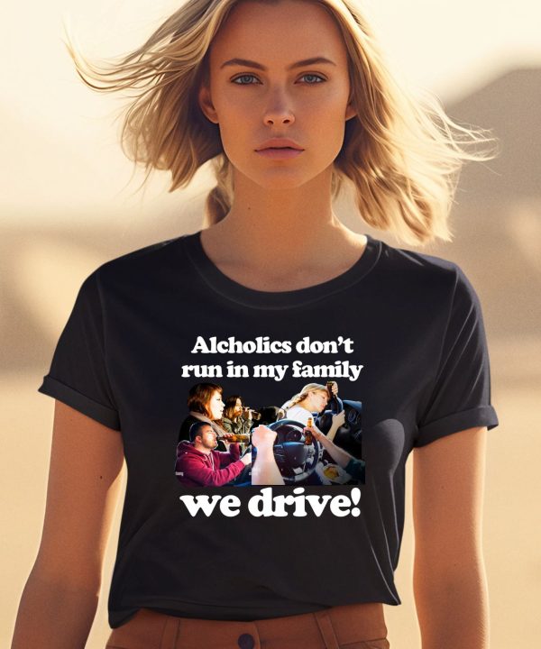 Alcholics Dont Run In My Family We Drive Shirt