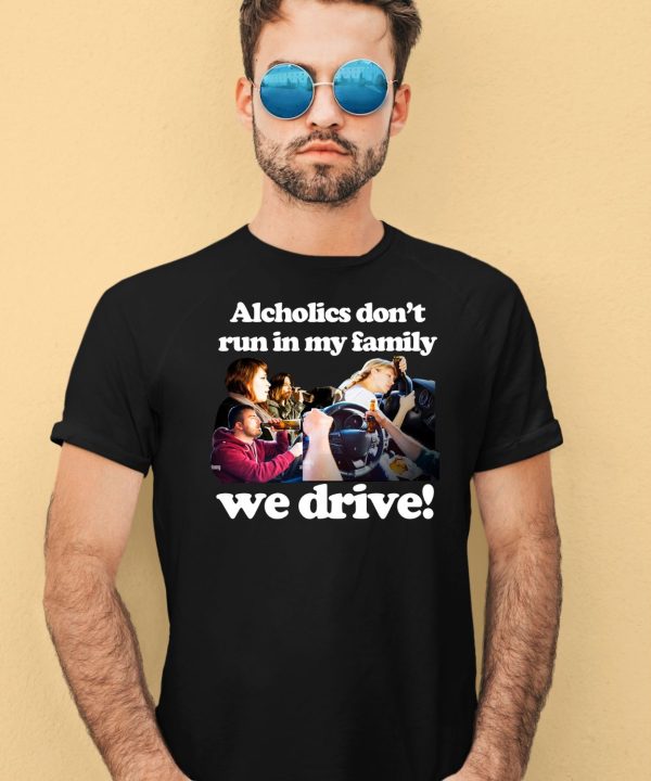 Alcholics Dont Run In My Family We Drive Shirt1