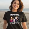 Alcholics Dont Run In My Family We Drive Shirt3