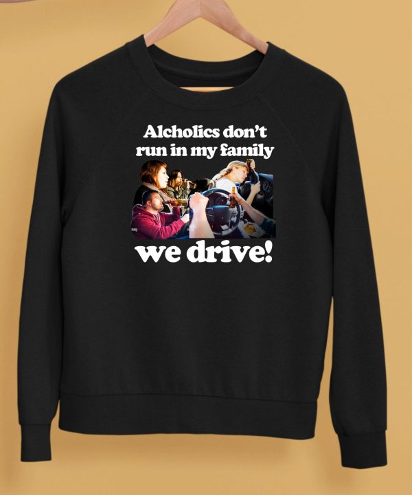 Alcholics Dont Run In My Family We Drive Shirt5