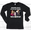 Alcholics Dont Run In My Family We Drive Shirt6