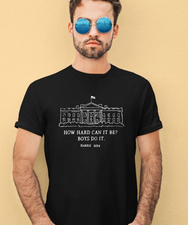 Alex Cole How Hard Can It Be Boys Do It Kamala Harris 2024 Shirt1