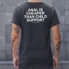 Anal Is Cheaper Than Child Support Assholes Live Forever Shirt01