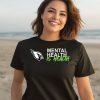 Arizona Cardinals Mental Health Is Health Shirt3