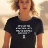 Assholes Live Forever Its Not An Addiction Until Youve Sucked Dich For It Shirt2