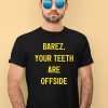 Barez Your Teeth Are Offside Shirt1