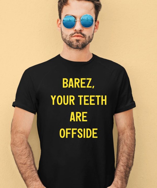 Barez Your Teeth Are Offside Shirt1