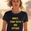 Barez Your Teeth Are Offside Shirt2